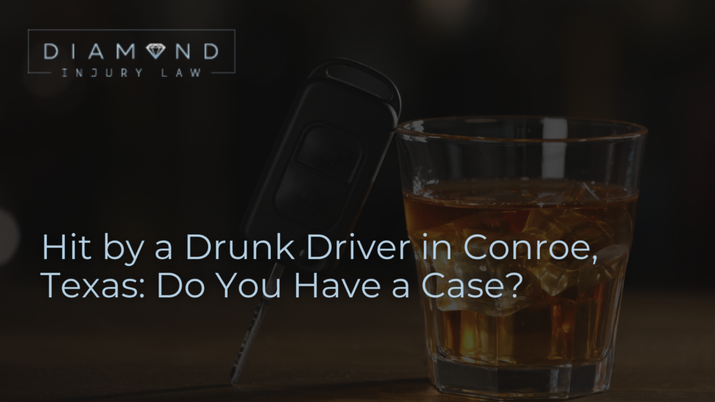 Hit by a Drunk Driver in Conroe, Texas: Do You Have a Case?