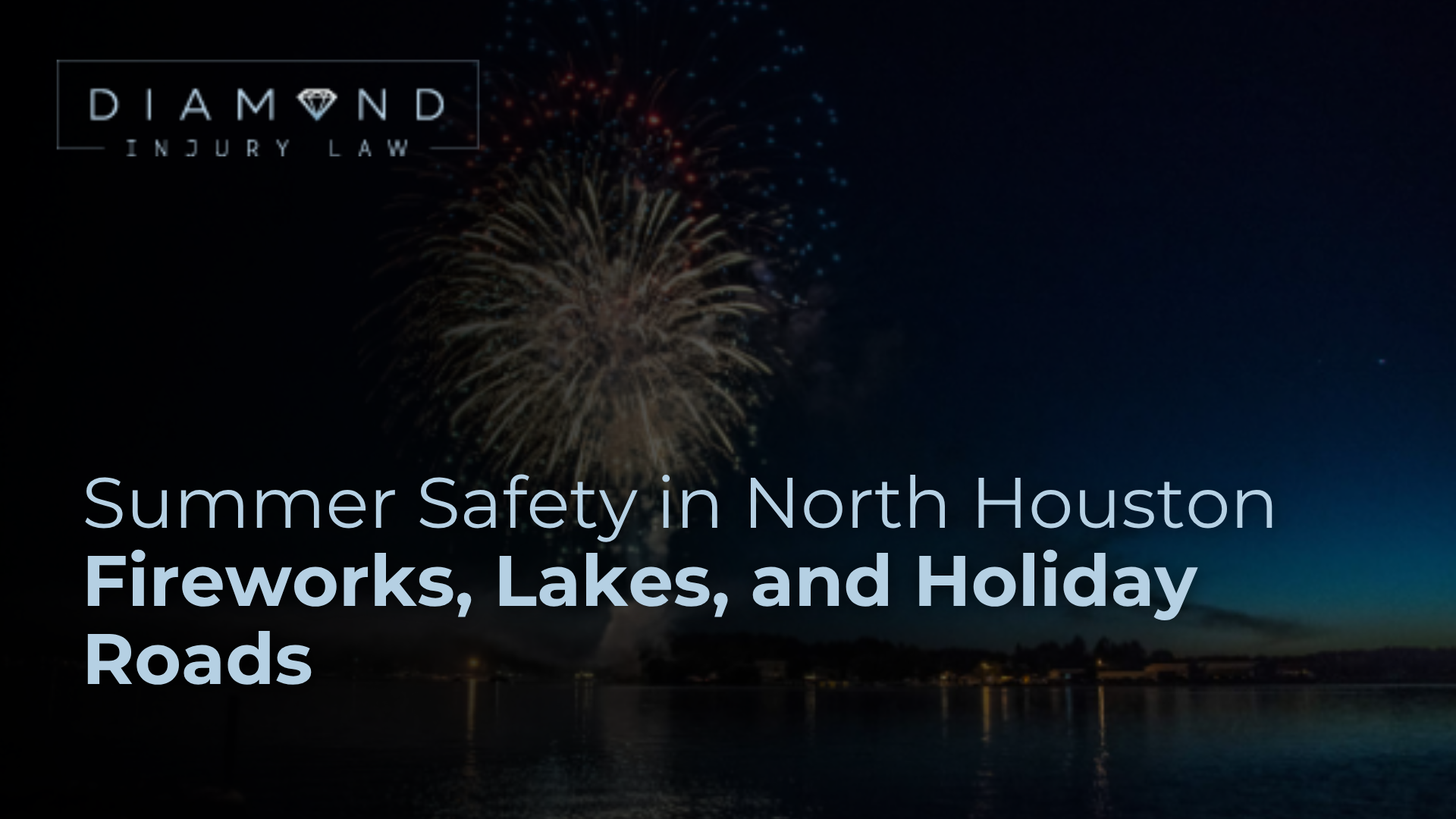Summer Safety in North Houston Fireworks, Lakes, and Holiday Roads - Diamond Injury Law